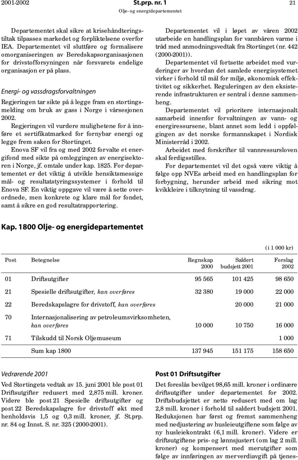 Energi- og vassdragsforvaltningen Regjeringen tar sikte på å legge fram en stortingsmelding om bruk av gass i Norge i vårsesjonen 2002.