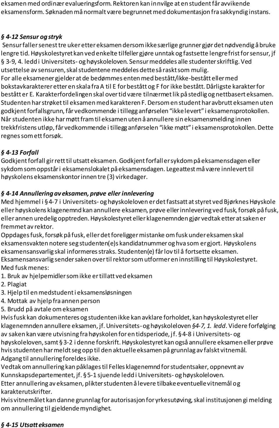 Høyskolestyret kan ved enkelte tilfeller gjøre unntak og fastsette lengre frist for sensur, jf 3-9, 4. ledd i Universitets- og høyskoleloven. Sensur meddeles alle studenter skriftlig.