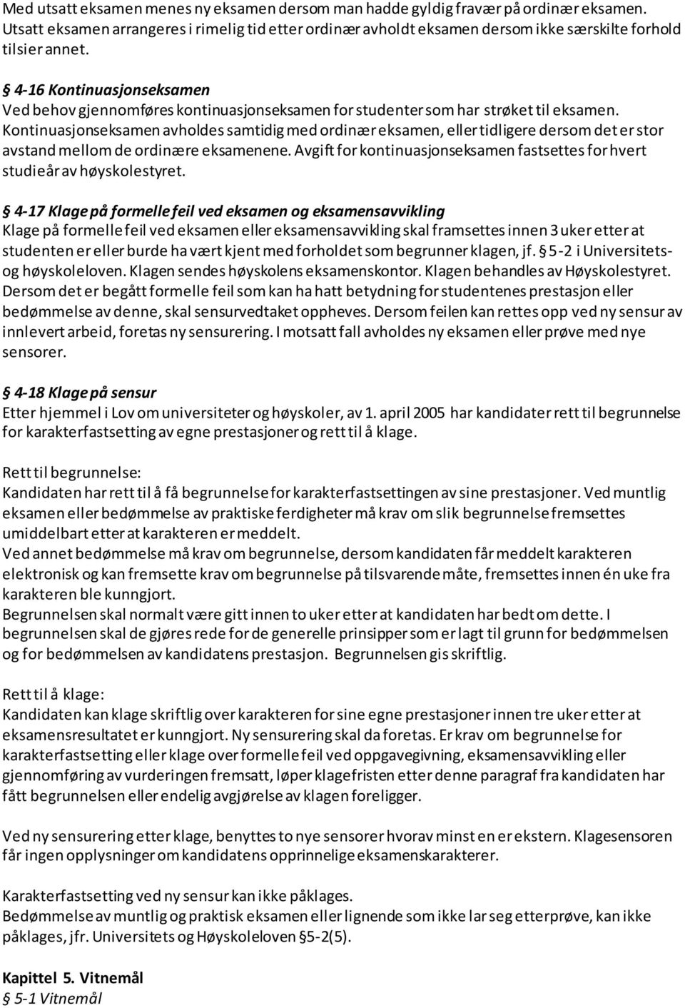 4-16 Kontinuasjonseksamen Ved behov gjennomføres kontinuasjonseksamen for studenter som har strøket til eksamen.