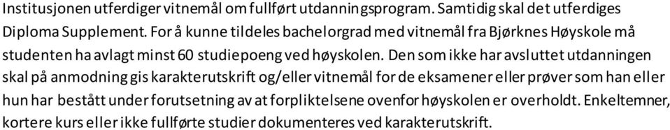 Den som ikke har avsluttet utdanningen skal på anmodning gis karakterutskrift og/eller vitnemål for de eksamener eller prøver som han eller