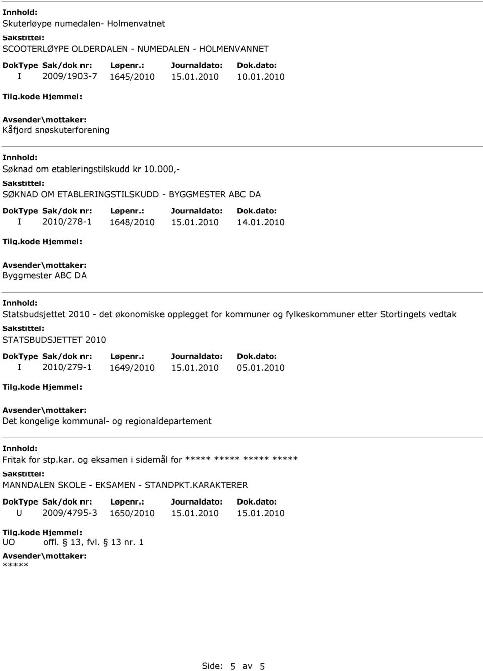 000,- SØKNAD OM ETABLERNGSTLSKDD - BYGGMESTER ABC DA 2010/278-1 1648/2010 Byggmester ABC DA Statsbudsjettet 2010 - det økonomiske opplegget for