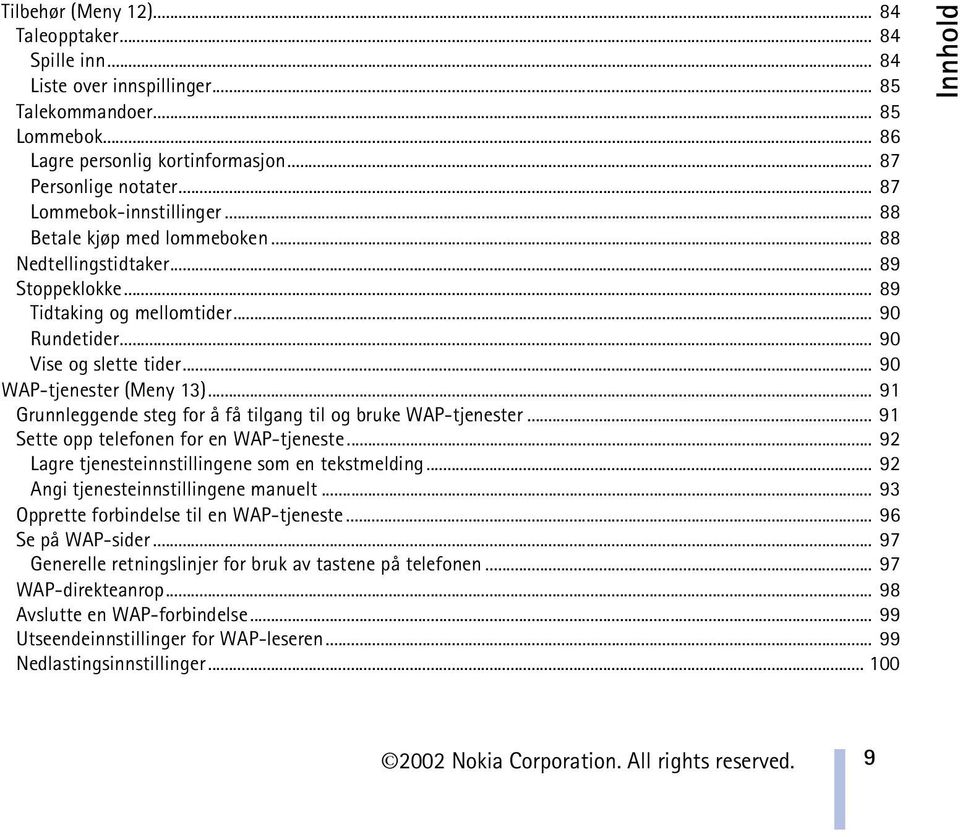 .. 90 WAP-tjenester (Meny 13)... 91 Grunnleggende steg for å få tilgang til og bruke WAP-tjenester... 91 Sette opp telefonen for en WAP-tjeneste... 92 Lagre tjenesteinnstillingene som en tekstmelding.