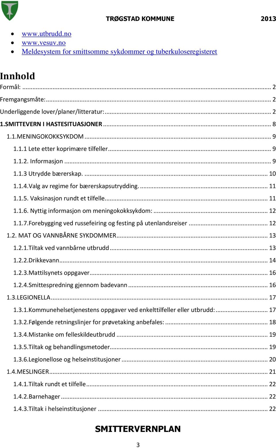 Valg av regime for bærerskapsutrydding.... 11 1.1.5. Vaksinasjon rundt et tilfelle... 11 1.1.6. Nyttig informasjon om meningokokksykdom:... 12 1.1.7.