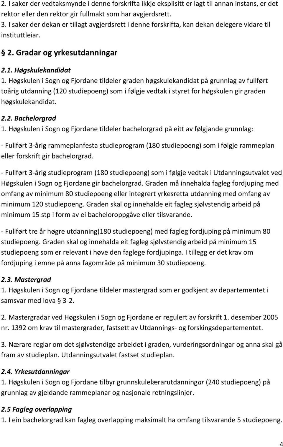 Høgskulen i Sogn og Fjordane tildeler graden høgskulekandidat på grunnlag av fullført toårig utdanning (120 studiepoeng) som i følgje vedtak i styret for høgskulen gir graden høgskulekandidat. 2.2. Bachelorgrad 1.