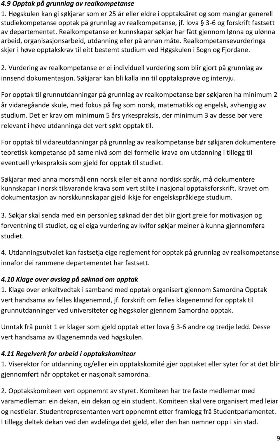 Realkompetansevurderinga skjer i høve opptakskrav til eitt bestemt studium ved Høgskulen i Sogn og Fjordane. 2.