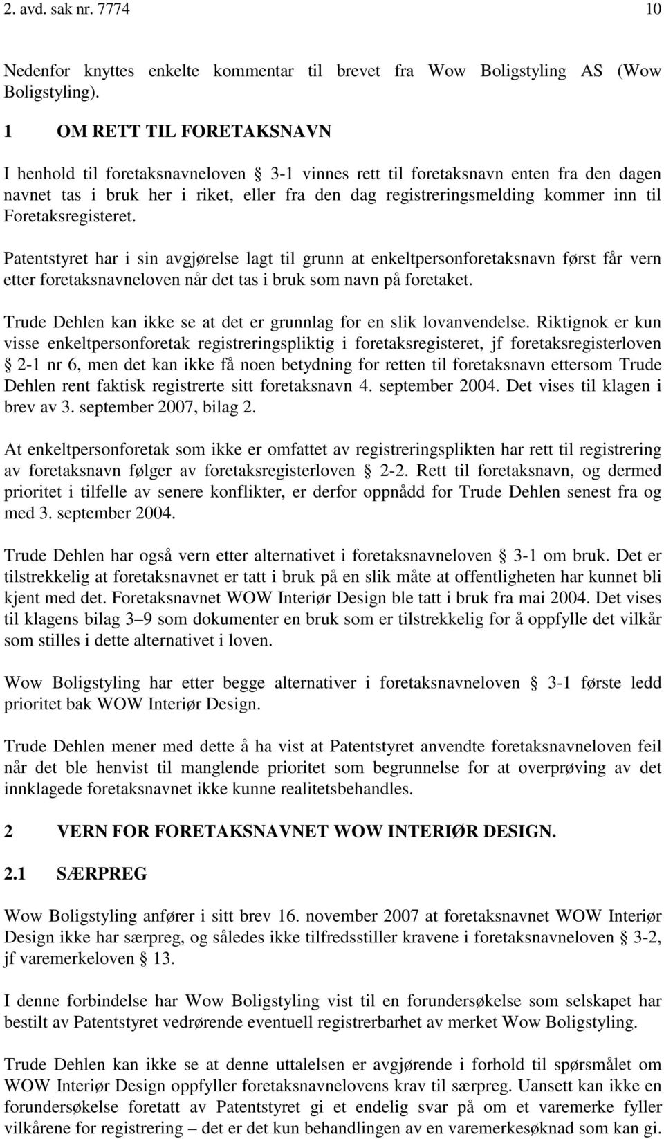 Foretaksregisteret. Patentstyret har i sin avgjørelse lagt til grunn at enkeltpersonforetaksnavn først får vern etter foretaksnavneloven når det tas i bruk som navn på foretaket.