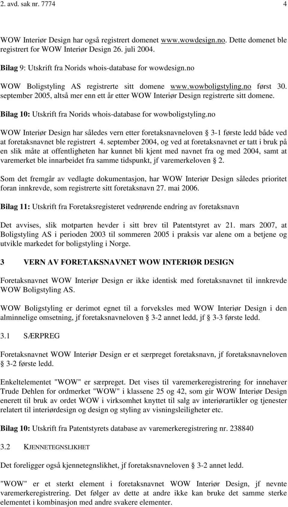 september 2005, altså mer enn ett år etter WOW Interiør Design registrerte sitt domene. Bilag 10: Utskrift fra Norids whois-database for wowboligstyling.