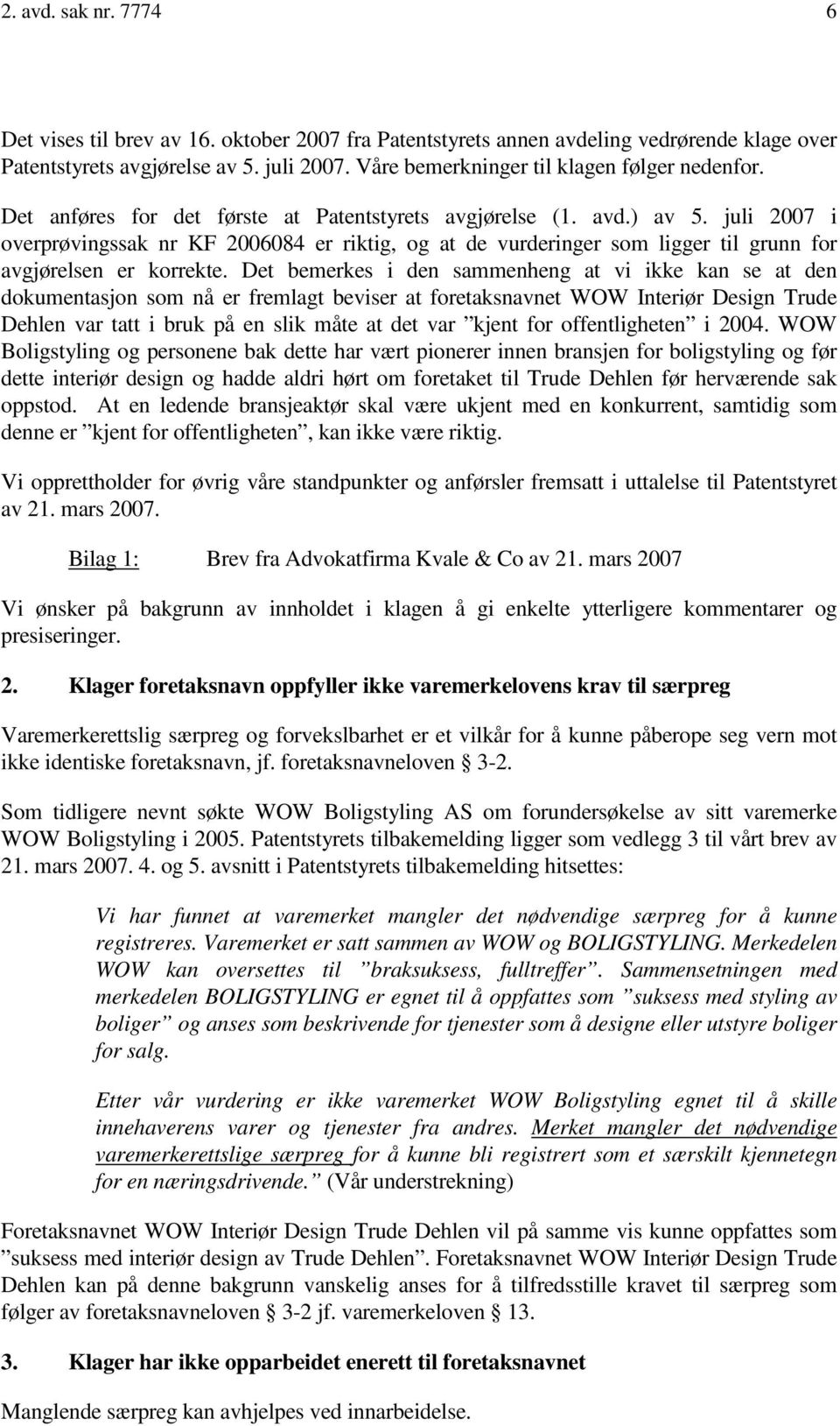 juli 2007 i overprøvingssak nr KF 2006084 er riktig, og at de vurderinger som ligger til grunn for avgjørelsen er korrekte.