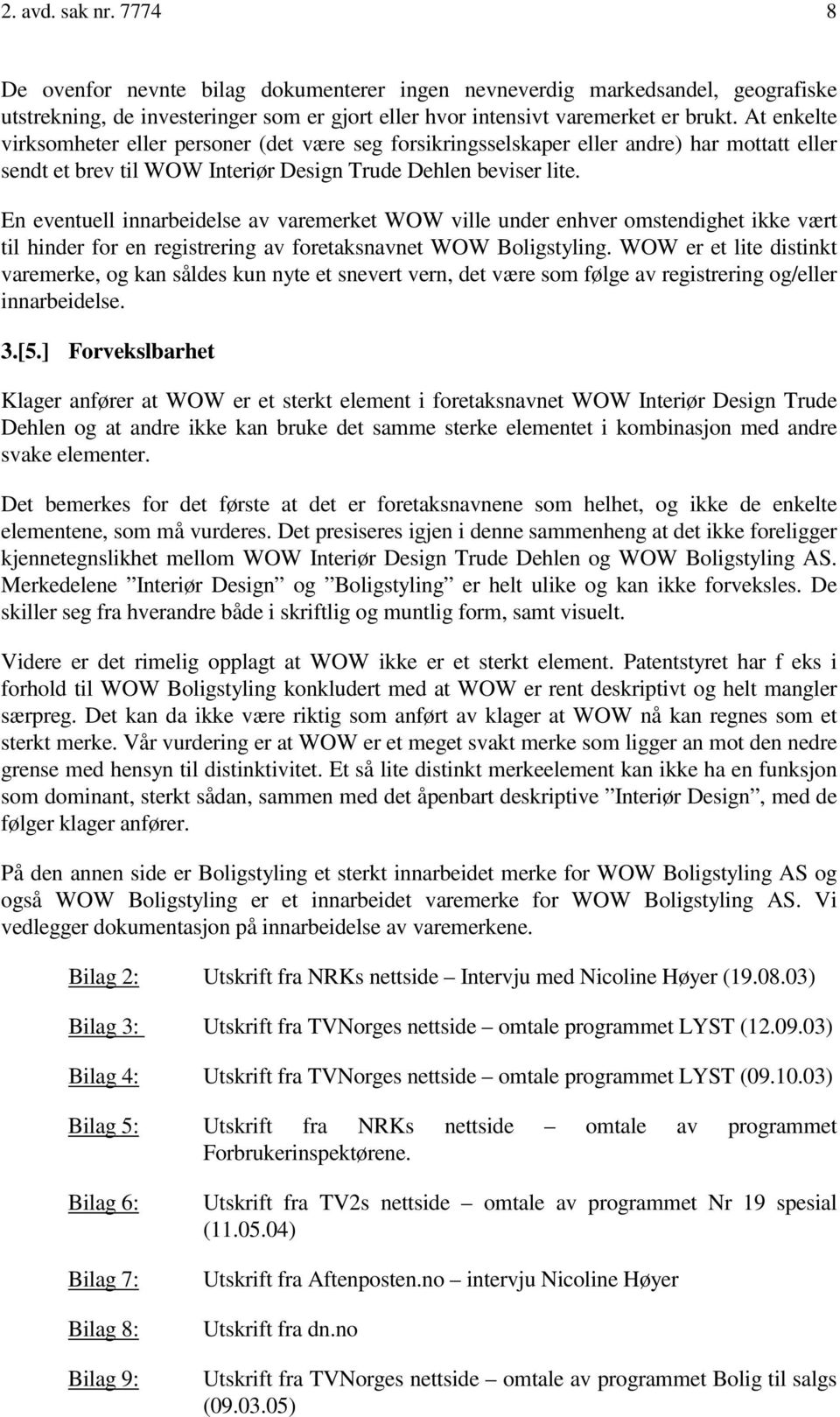 En eventuell innarbeidelse av varemerket WOW ville under enhver omstendighet ikke vært til hinder for en registrering av foretaksnavnet WOW Boligstyling.