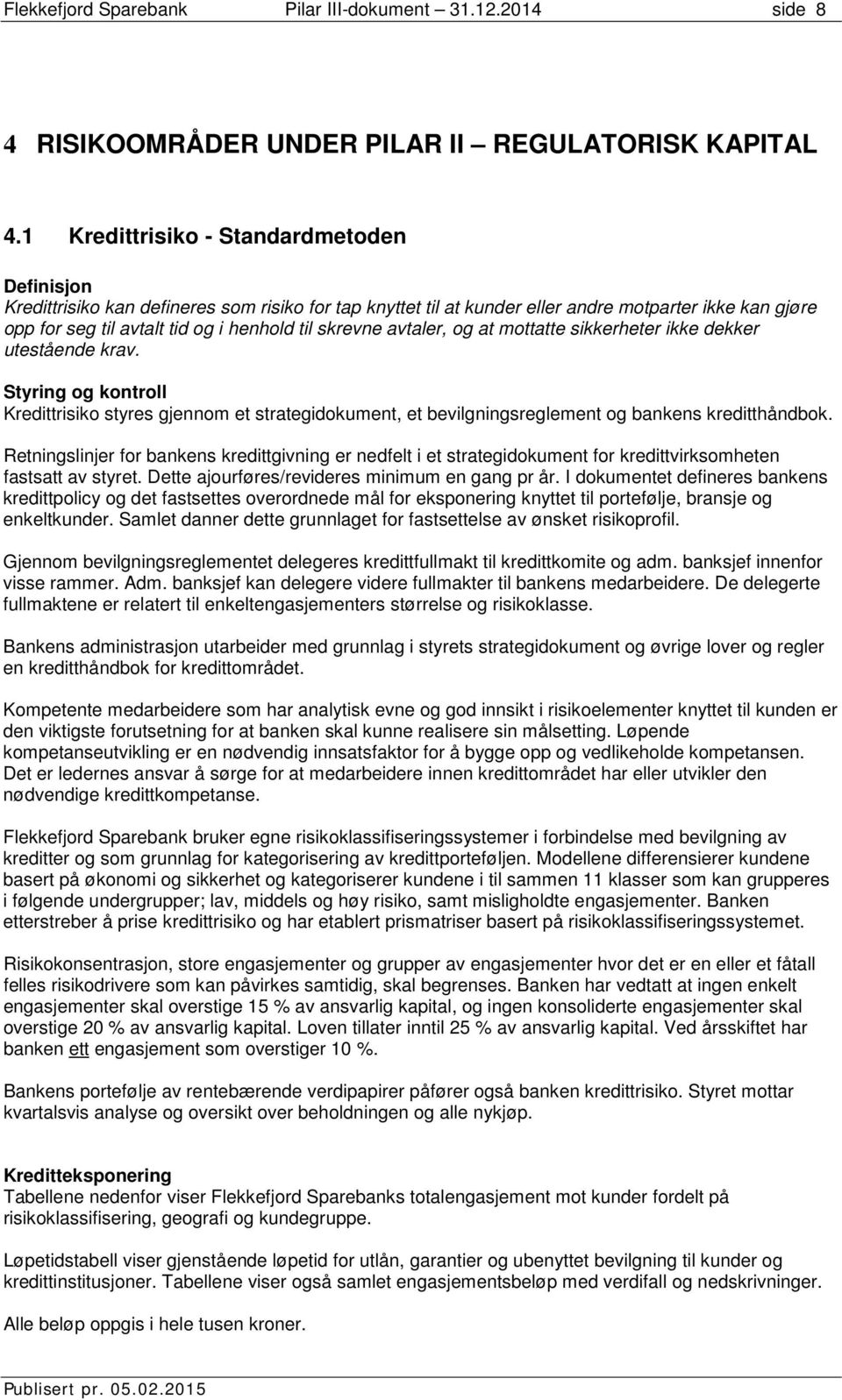 skrevne avtaler, og at mottatte sikkerheter ikke dekker utestående krav. Styring og kontroll Kredittrisiko styres gjennom et strategidokument, et bevilgningsreglement og bankens kreditthåndbok.