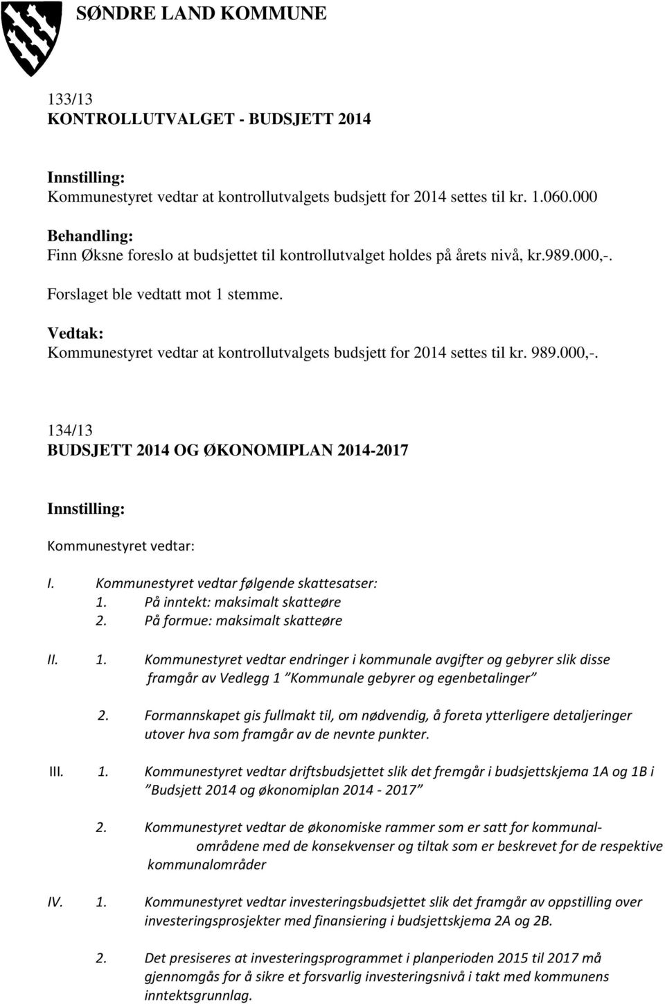 Kommunestyret vedtar at kontrollutvalgets budsjett for 2014 settes til kr. 989.000,-. 134/13 BUDSJETT 2014 OG ØKONOMIPLAN 2014-2017 Kommunestyret vedtar: I.