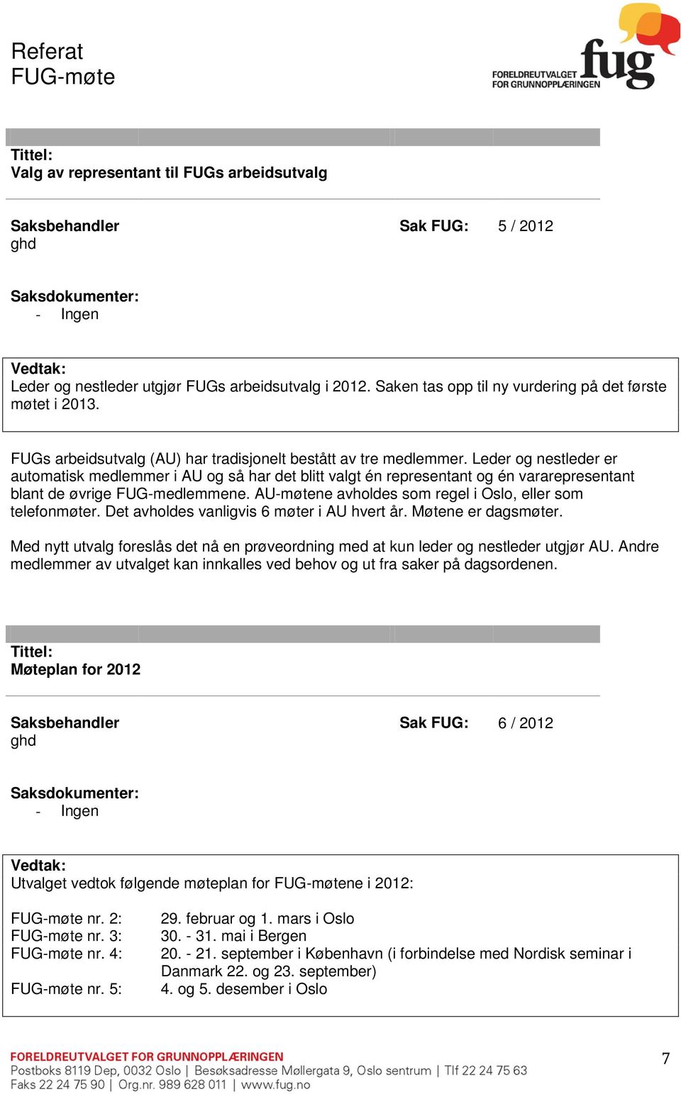 Leder og nestleder er automatisk medlemmer i AU og så har det blitt valgt én representant og én vararepresentant blant de øvrige FUG-medlemmene.