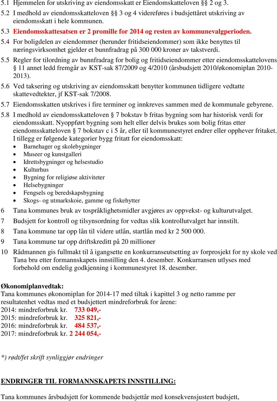 5 Regler for tilordning av bunnfradrag for bolig og fritidseiendommer etter eiendomsskattelovens 11 annet ledd fremgår av KST-sak 87/2009 og 4/2010 (årsbudsjett 2010/økonomiplan 2010-2013). 5.