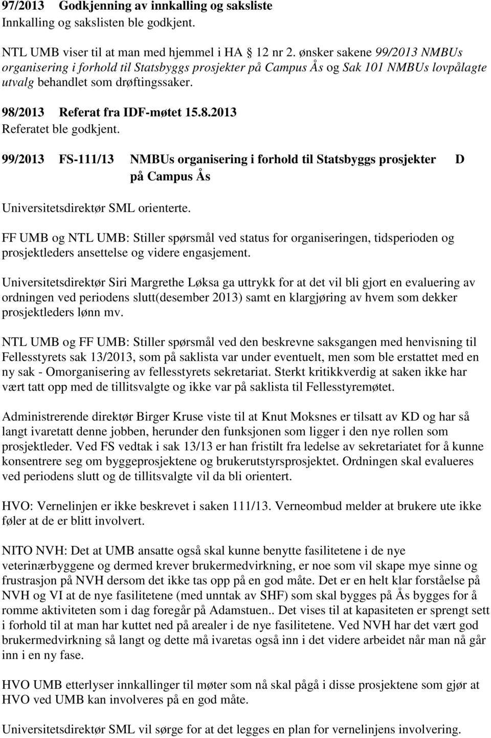 99/2013 FS-111/13 NMBUs organisering i forhold til Statsbyggs prosjekter på Campus Ås D Universitetsdirektør SML orienterte.