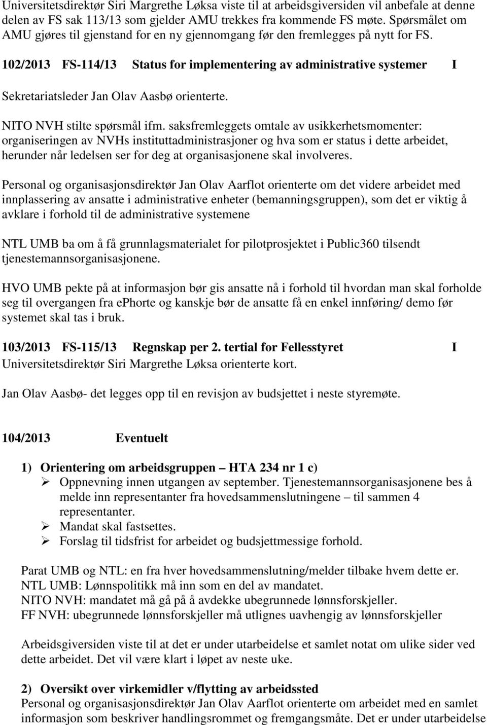 102/2013 FS-114/13 Status for implementering av administrative systemer I Sekretariatsleder Jan Olav Aasbø orienterte. NITO NVH stilte spørsmål ifm.