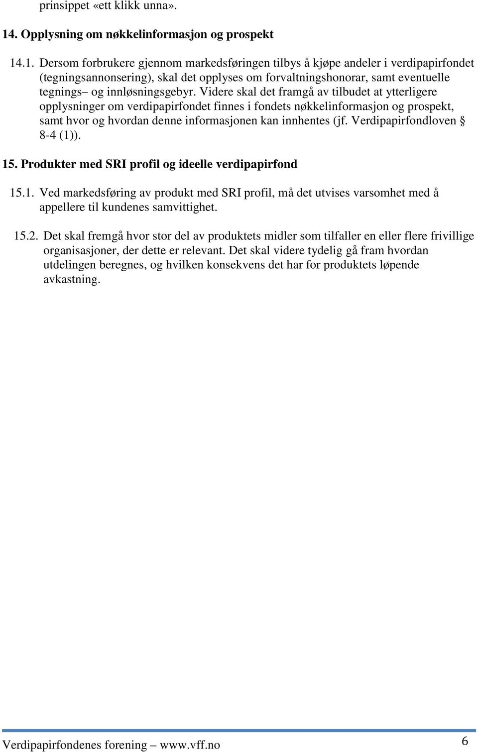 .1. Dersom forbrukere gjennom markedsføringen tilbys å kjøpe andeler i verdipapirfondet (tegningsannonsering), skal det opplyses om forvaltningshonorar, samt eventuelle tegnings og innløsningsgebyr.