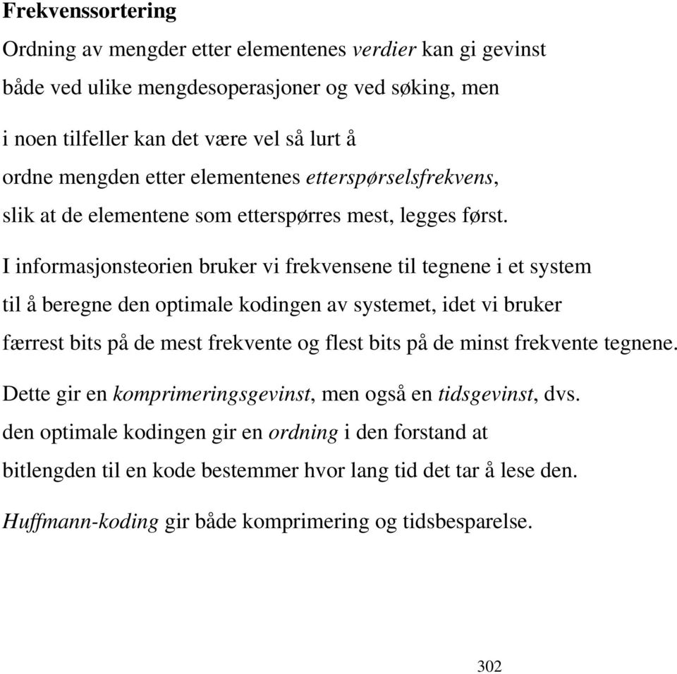 I informasjonsteorien bruker vi frekvensene til tegnene i et system til å beregne den optimale kodingen av systemet, idet vi bruker færrest bits på de mest frekvente og flest bits på de