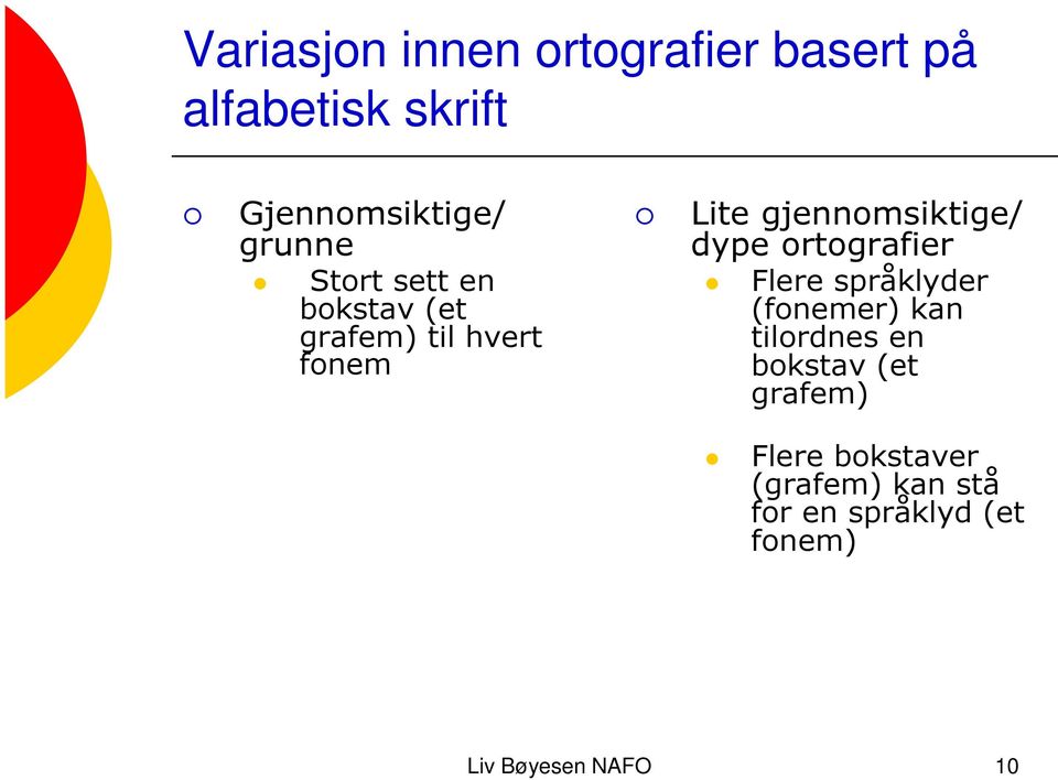 dype ortografier Flere språklyder (fonemer) kan tilordnes en bokstav (et