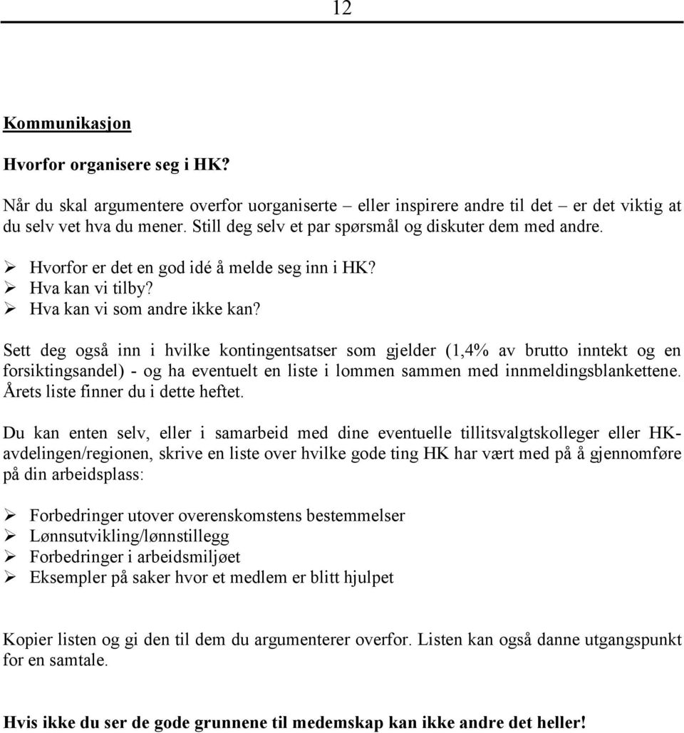 Sett deg også inn i hvilke kontingentsatser som gjelder (1,4% av brutto inntekt og en forsiktingsandel) - og ha eventuelt en liste i lommen sammen med innmeldingsblankettene.