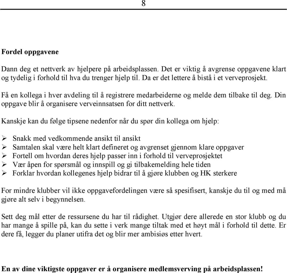 Kanskje kan du følge tipsene nedenfor når du spør din kollega om hjelp:! Snakk med vedkommende ansikt til ansikt! Samtalen skal være helt klart defineret og avgrenset gjennom klare oppgaver!