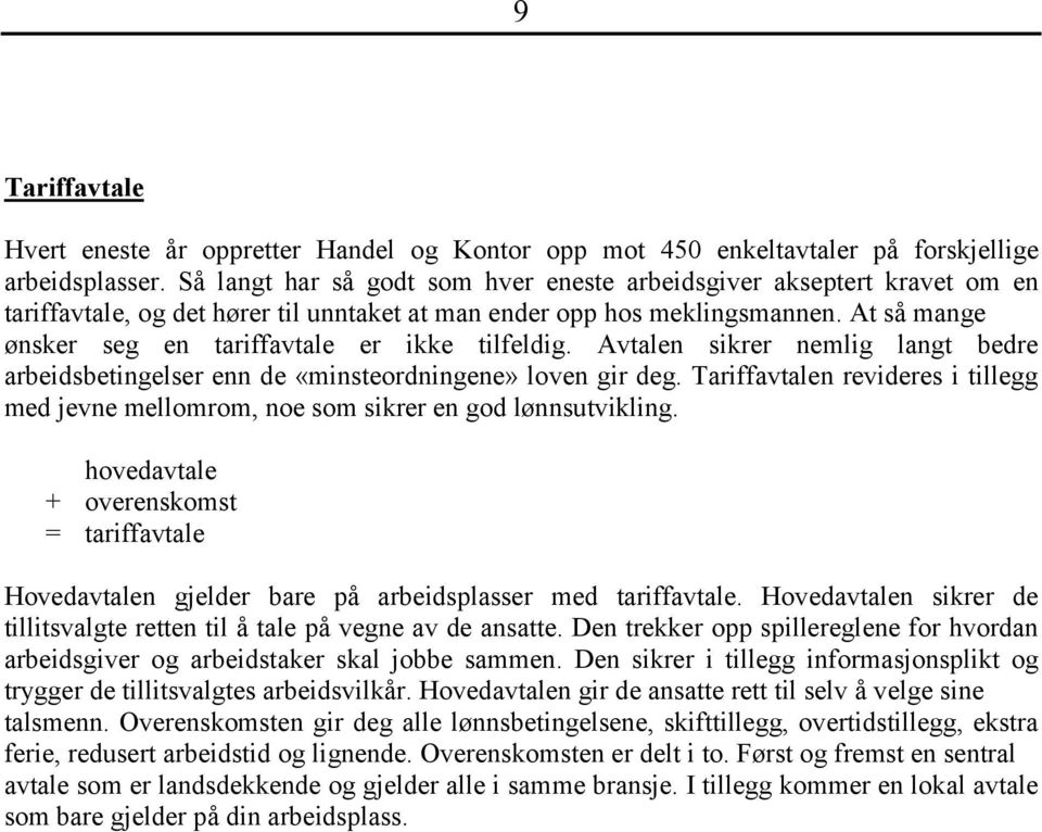 At så mange ønsker seg en tariffavtale er ikke tilfeldig. Avtalen sikrer nemlig langt bedre arbeidsbetingelser enn de «minsteordningene» loven gir deg.