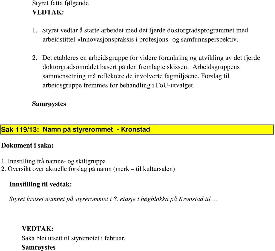 Arbeidsgruppens sammensetning må reflektere de involverte fagmiljøene. Forslag til arbeidsgruppe fremmes for behandling i FoU-utvalget. Sak 119/13: Namn på styrerommet - Kronstad 1.