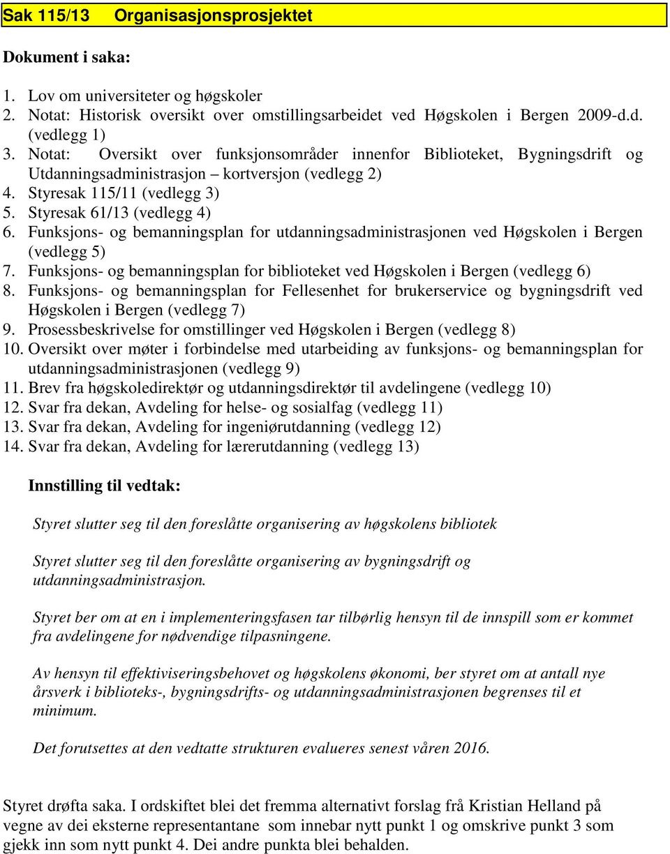 Funksjons- og bemanningsplan for utdanningsadministrasjonen ved Høgskolen i Bergen (vedlegg 5) 7. Funksjons- og bemanningsplan for biblioteket ved Høgskolen i Bergen (vedlegg 6) 8.