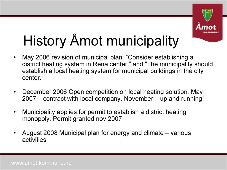 December 2006 Open competition on local heating solution. May 2007 contract with local company. November up and running!