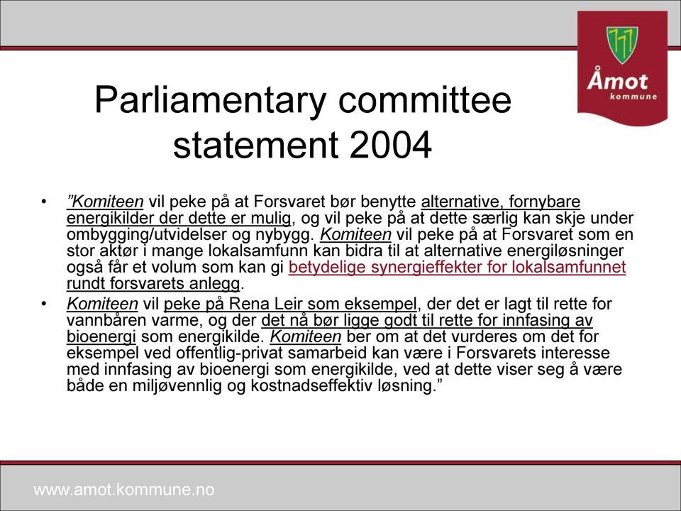 Komiteen vil peke på at Forsvaret som en stor aktør i mange lokalsamfunn kan bidra til at alternative energiløsninger også får et volum som kan gi betydelige synergieffekter for lokalsamfunnet rundt