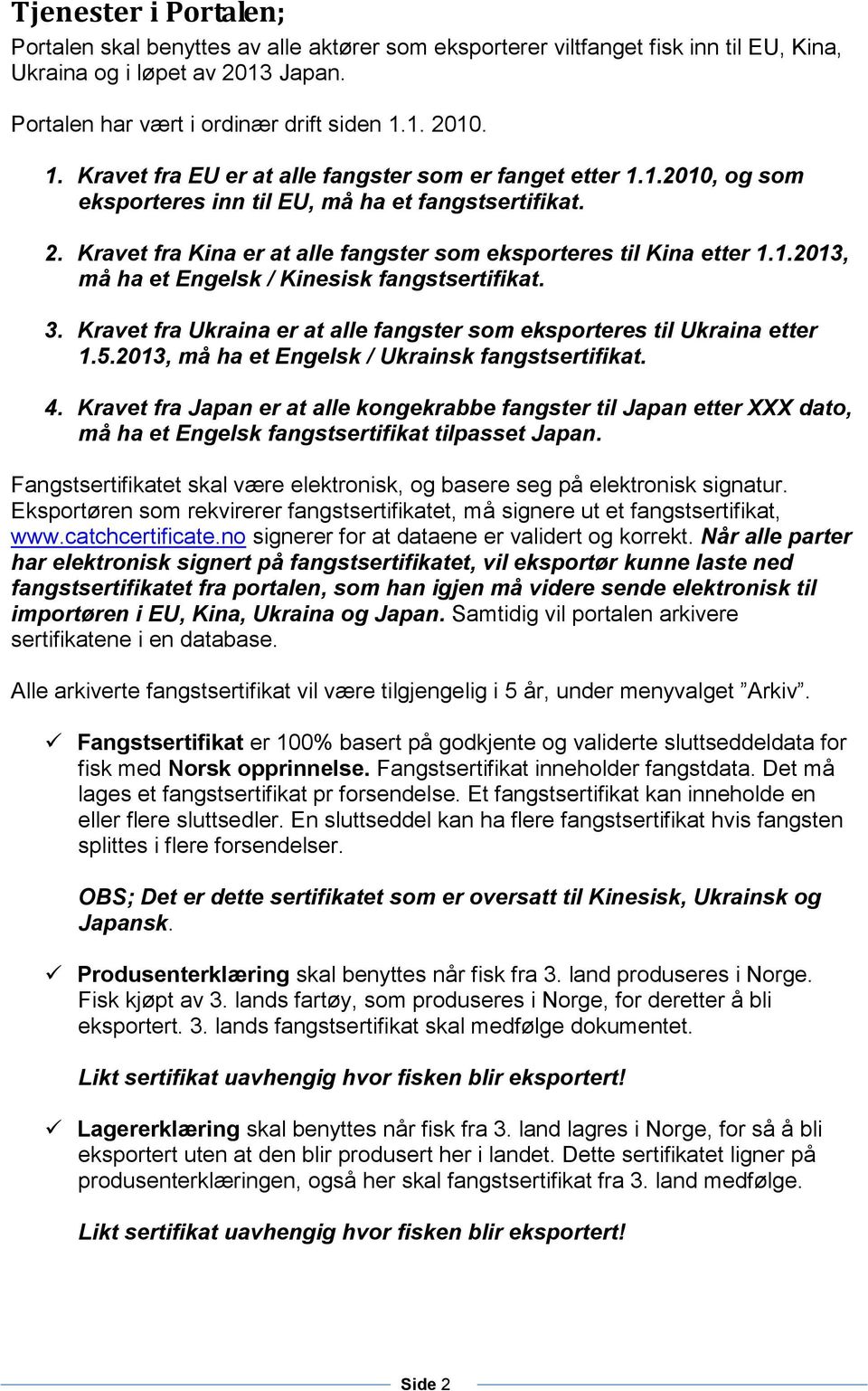 1.2013, må ha et Engelsk / Kinesisk fangstsertifikat. 3. Kravet fra Ukraina er at alle fangster som eksporteres til Ukraina etter 1.5.2013, må ha et Engelsk / Ukrainsk fangstsertifikat. 4.