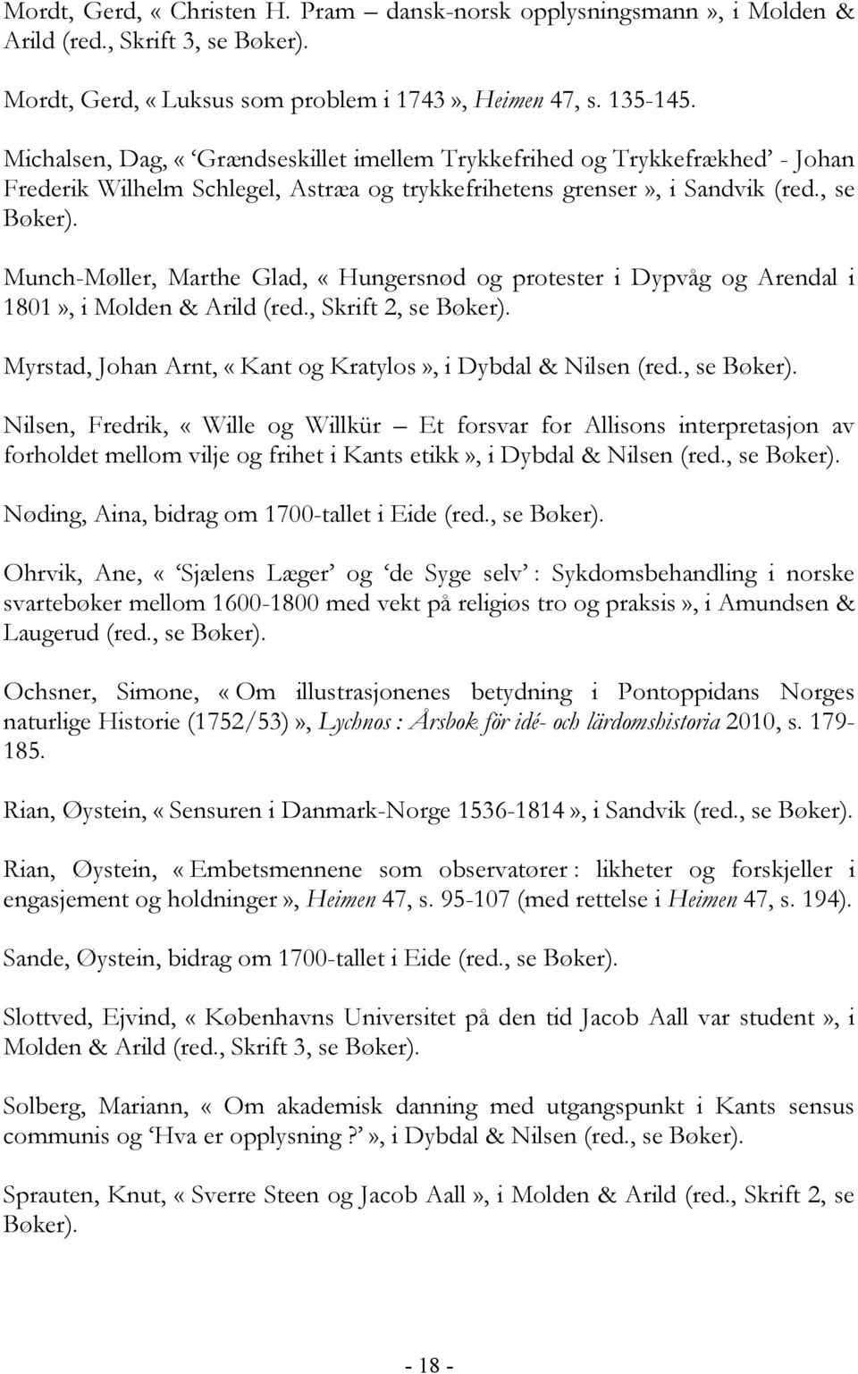 Munch-Møller, Marthe Glad, «Hungersnød og protester i Dypvåg og Arendal i 1801», i Molden & Arild (red., Skrift 2, se Bøker). Myrstad, Johan Arnt, «Kant og Kratylos», i Dybdal & Nilsen (red.