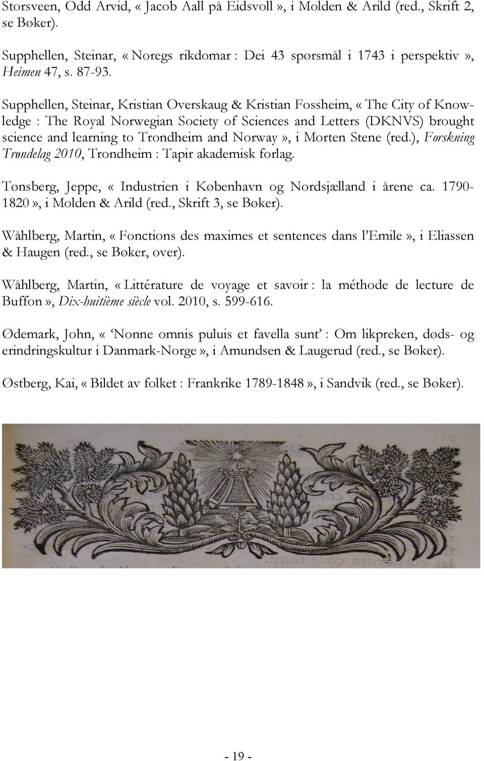 Norway», i Morten Stene (red.), Forskning Trøndelag 2010, Trondheim : Tapir akademisk forlag. Tønsberg, Jeppe, «Industrien i København og Nordsjælland i årene ca. 1790-1820», i Molden & Arild (red.
