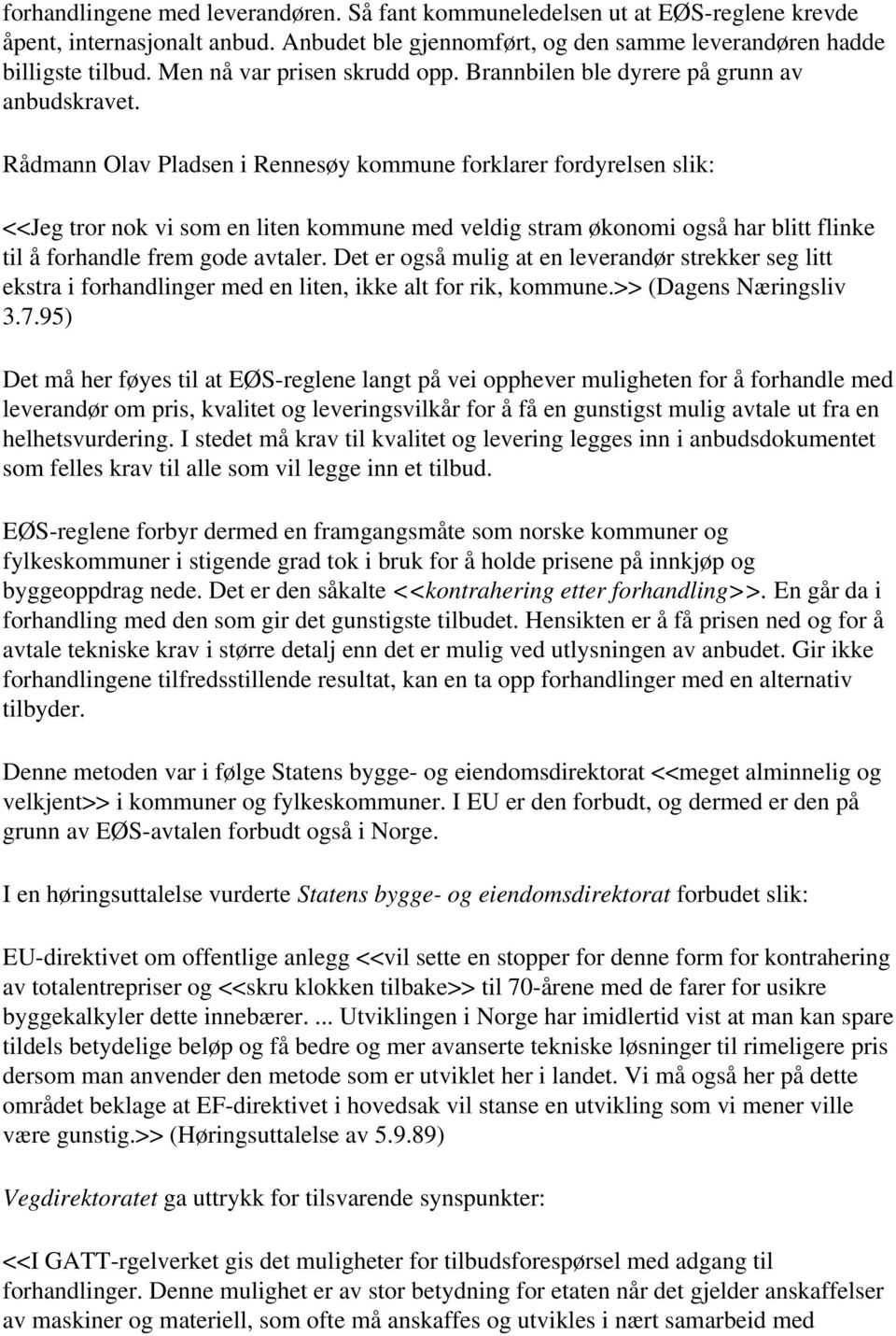 Rådmann Olav Pladsen i Rennesøy kommune forklarer fordyrelsen slik: <<Jeg tror nok vi som en liten kommune med veldig stram økonomi også har blitt flinke til å forhandle frem gode avtaler.