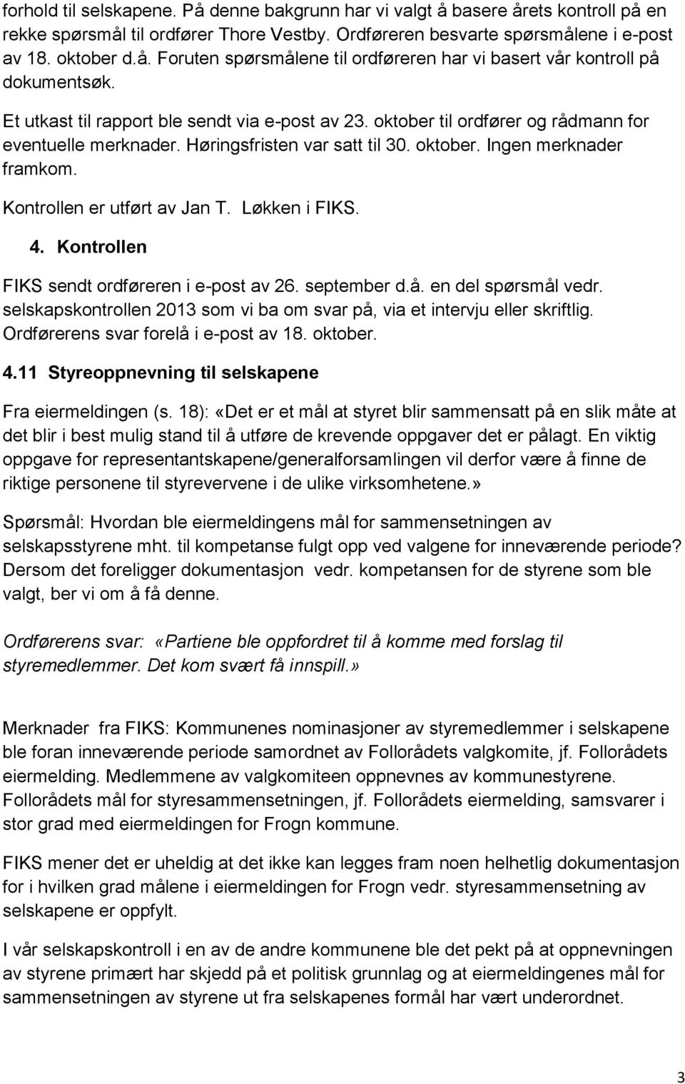 Kontrollen er utført av Jan T. Løkken i FIKS. 4. Kontrollen FIKS sendt ordføreren i e-post av 26. september d.å. en del spørsmål vedr.