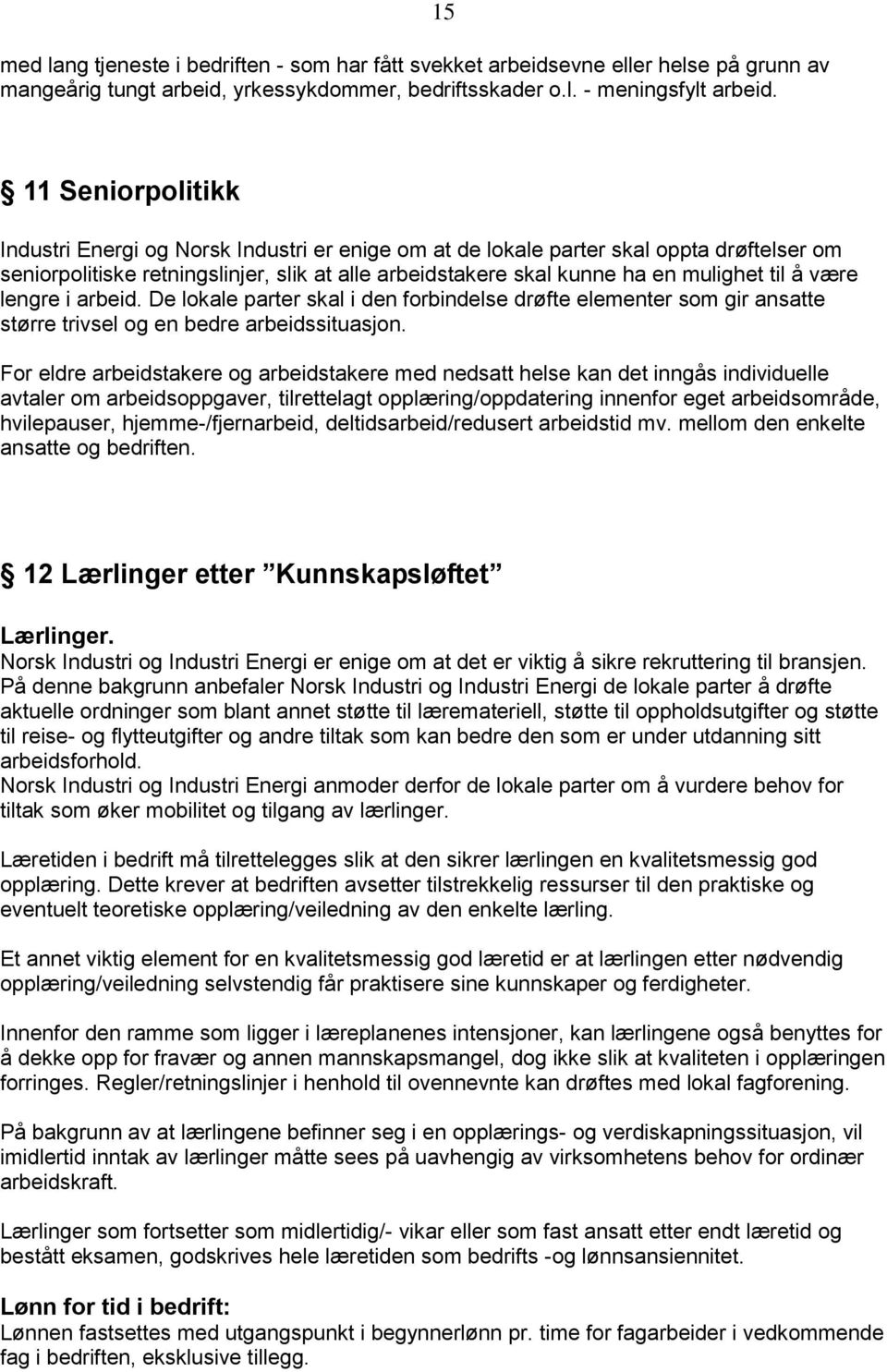 til å være lengre i arbeid. De lokale parter skal i den forbindelse drøfte elementer som gir ansatte større trivsel og en bedre arbeidssituasjon.