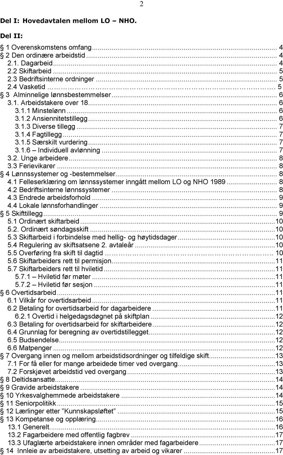 .. 7 3.1.6 Individuell avlønning... 7 3.2. Unge arbeidere... 8 3.3 Ferievikarer... 8 4 Lønnssystemer og -bestemmelser... 8 4.1 Felleserklæring om lønnssystemer inngått mellom LO og NHO 1989... 8 4.2 Bedriftsinterne lønnssystemer.