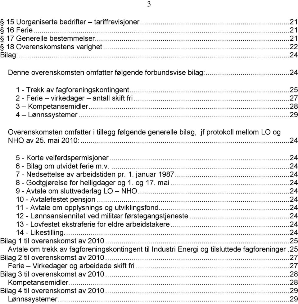 ..29 Overenskomsten omfatter i tillegg følgende generelle bilag, jf protokoll mellom LO og NHO av 25. mai 2010:...24 5 - Korte velferdspermisjoner...24 6 - Bilag om utvidet ferie m.v....24 7 - Nedsettelse av arbeidstiden pr.