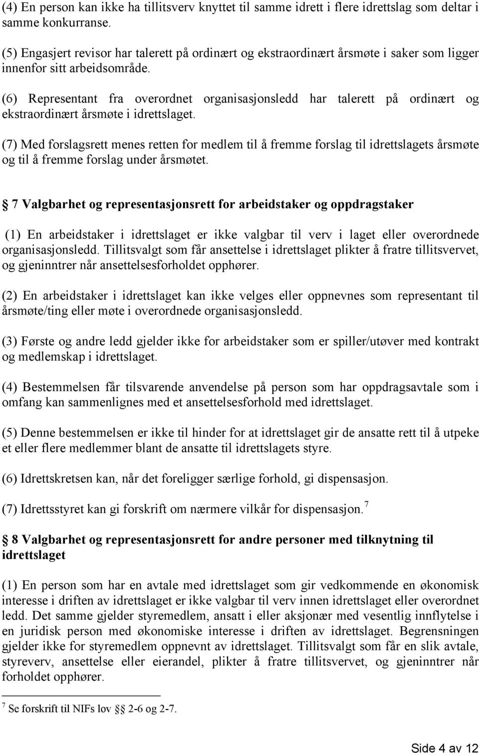 (6) Representant fra overordnet organisasjonsledd har talerett på ordinært og ekstraordinært årsmøte i idrettslaget.