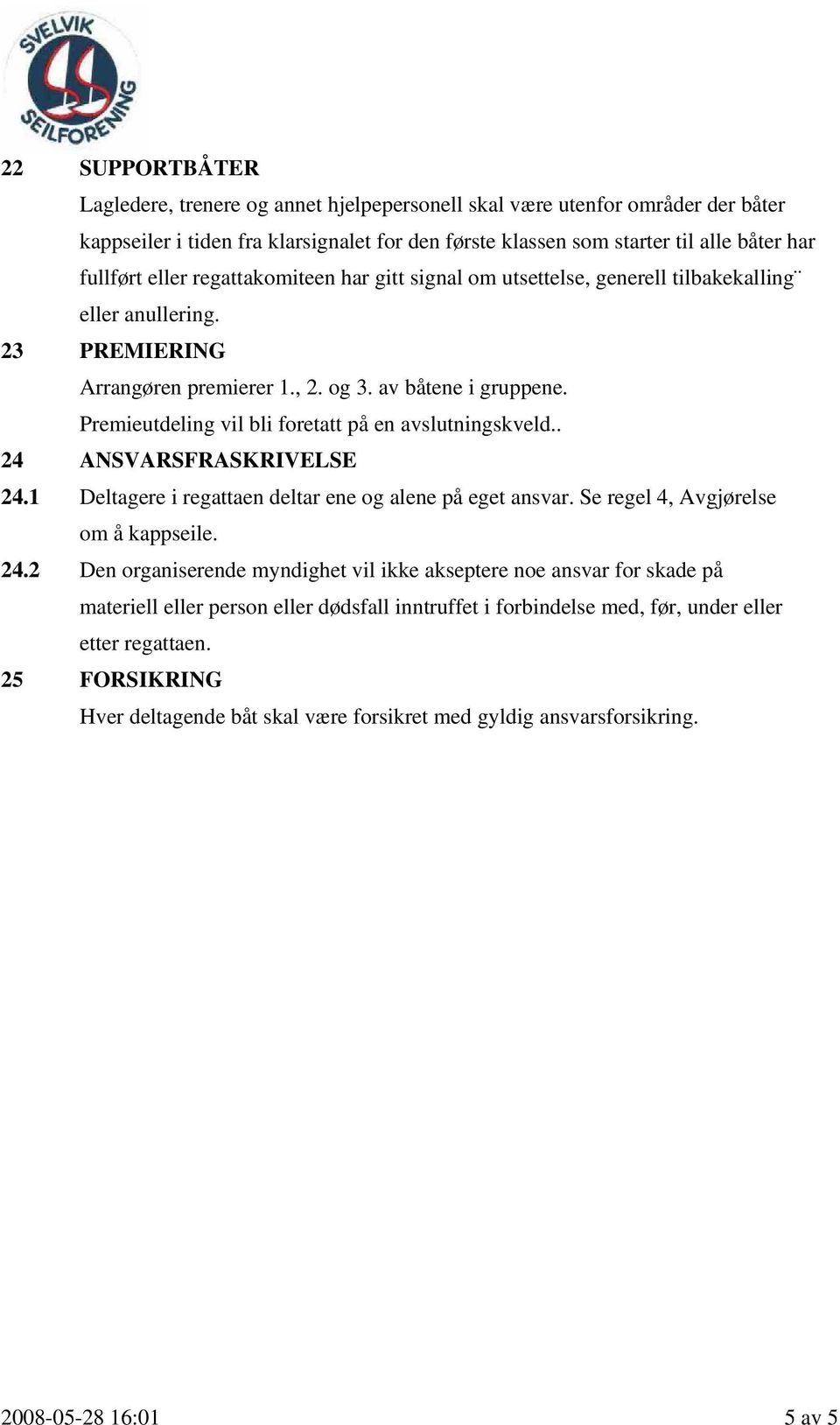 Premieutdeling vil bli foretatt på en avslutningskveld.. 24 