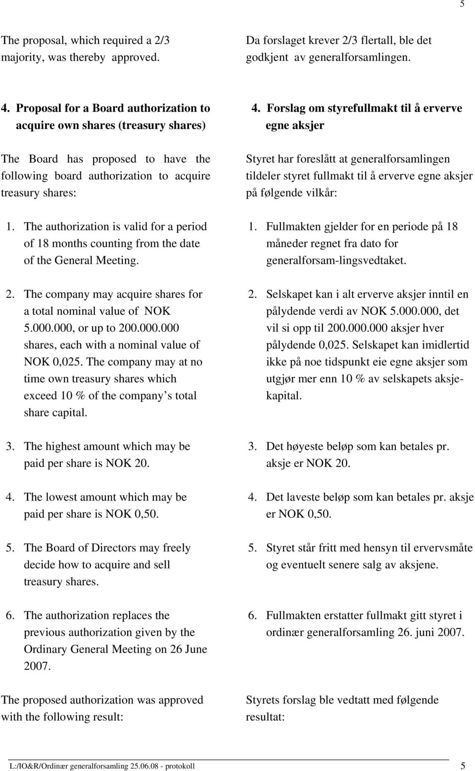 The authorization is valid for a period of 18 months counting from the date of the General Meeting. 2. The company may acquire shares for a total nominal value of NOK 5.000.