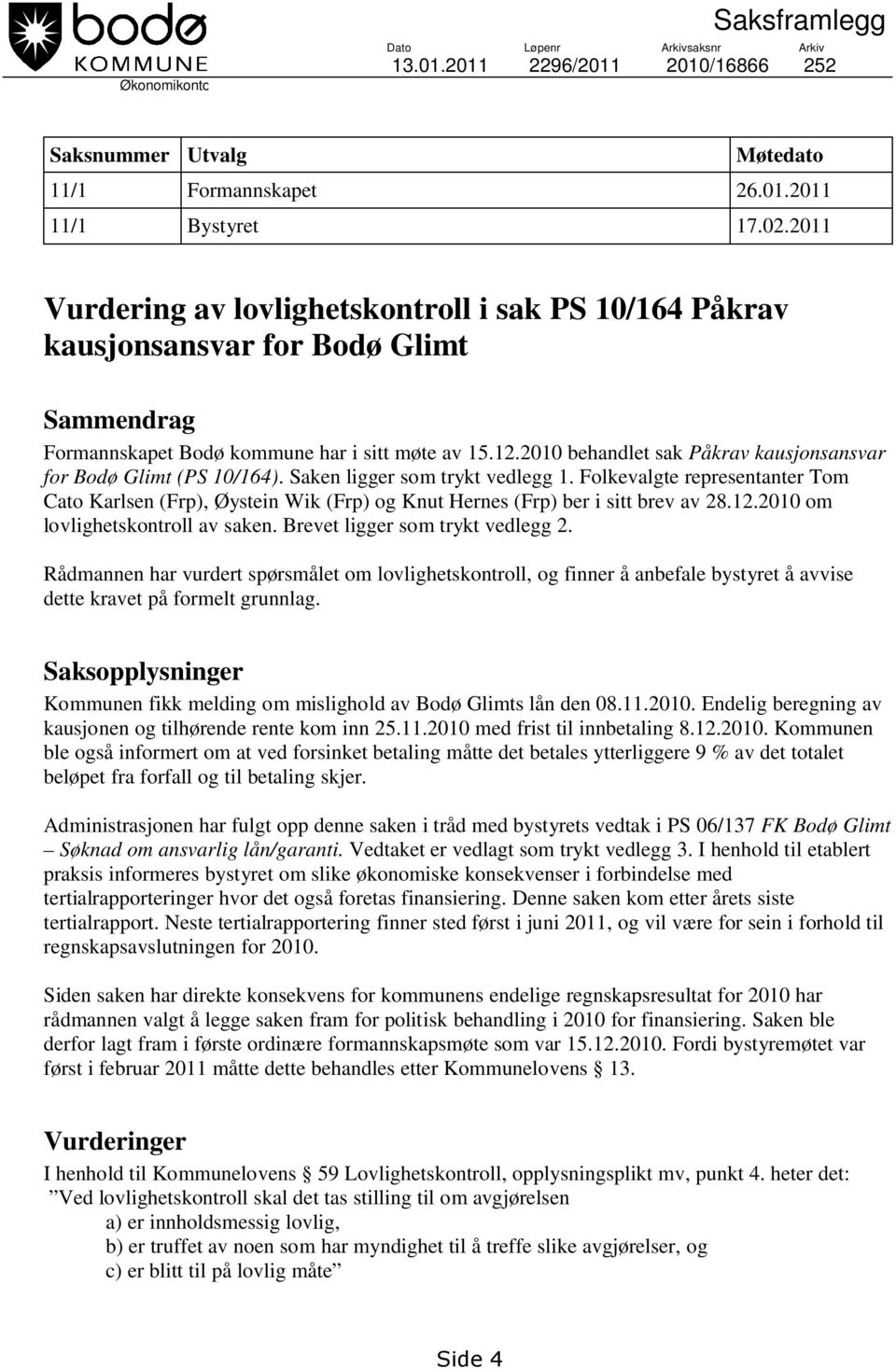 2010 behandlet sak Påkrav kausjonsansvar for Bodø Glimt (PS 10/164). Saken ligger som trykt vedlegg 1.