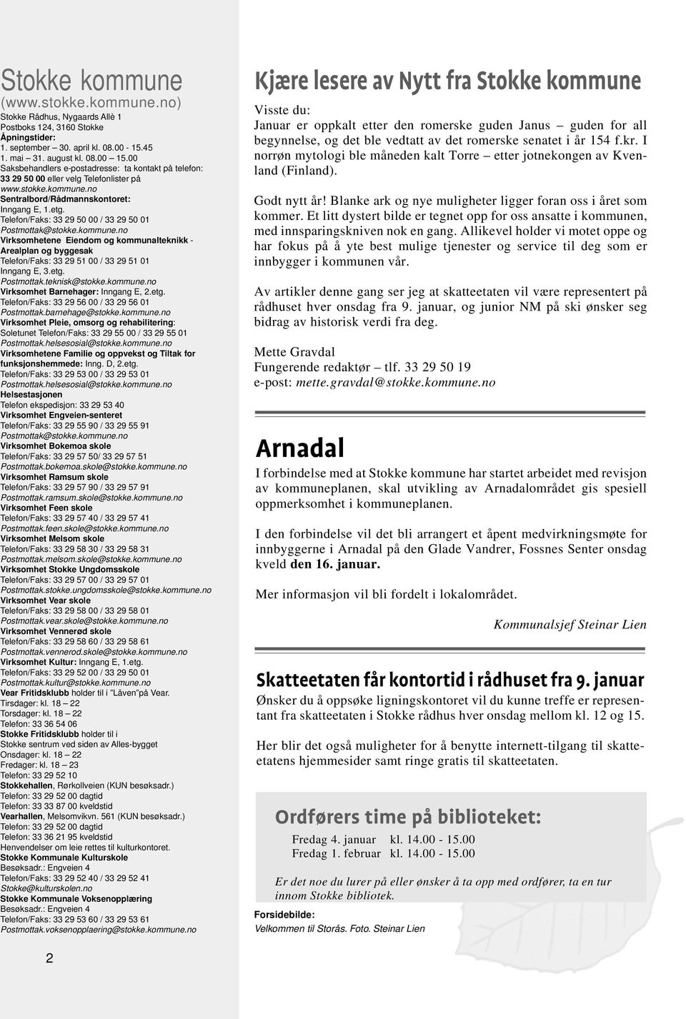 Telefon/Faks: 33 29 50 00 / 33 29 50 01 Postmottak@stokke.kommune.no Virksomhetene Eiendom og kommunalteknikk - Arealplan og byggesak Telefon/Faks: 33 29 51 00 / 33 29 51 01 Inngang E, 3.etg.