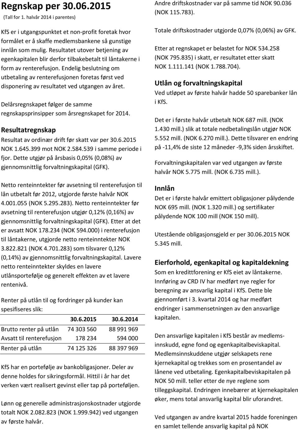 Endelig beslutning om utbetaling av renterefusjonen foretas først ved disponering av resultatet ved utgangen av året. Delårsregnskapet følger de samme regnskapsprinsipper som årsregnskapet for 2014.