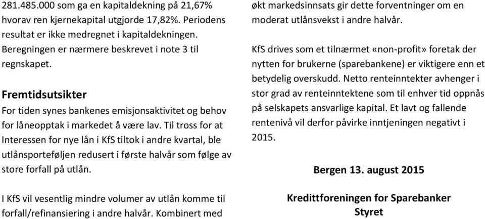 Til tross for at Interessen for nye lån i KfS tiltok i andre kvartal, ble utlånsporteføljen redusert i første halvår som følge av store forfall på utlån.