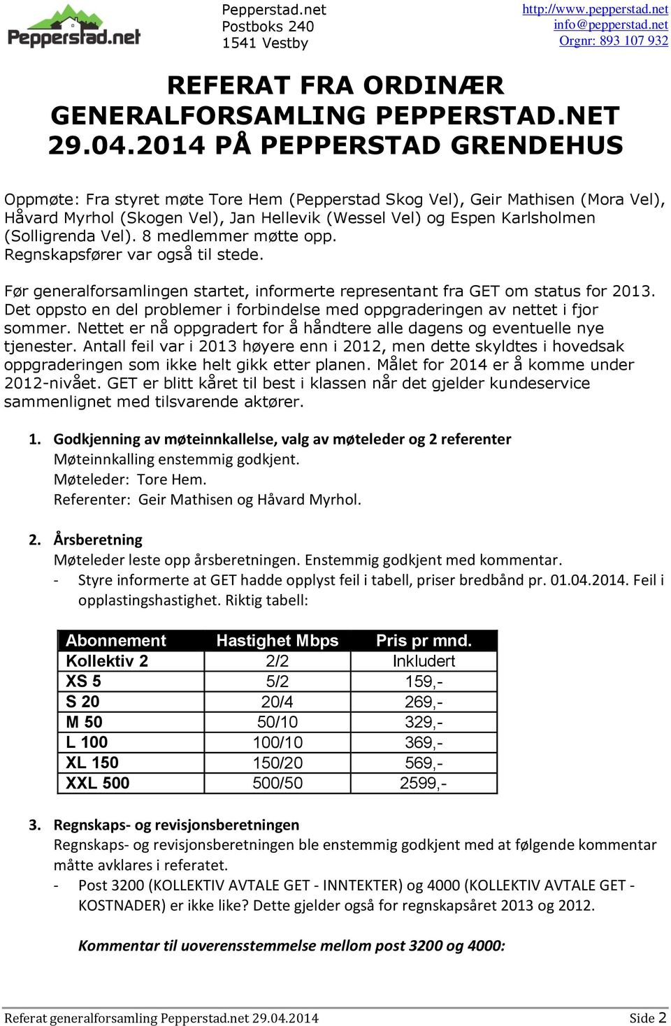 Vel). 8 medlemmer møtte opp. Regnskapsfører var også til stede. Før generalforsamlingen startet, informerte representant fra GET om status for 2013.