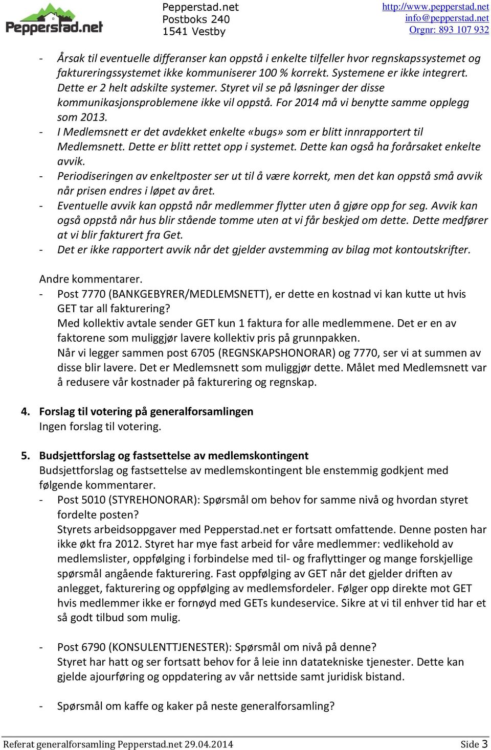 - I Medlemsnett er det avdekket enkelte «bugs» som er blitt innrapportert til Medlemsnett. Dette er blitt rettet opp i systemet. Dette kan også ha forårsaket enkelte avvik.