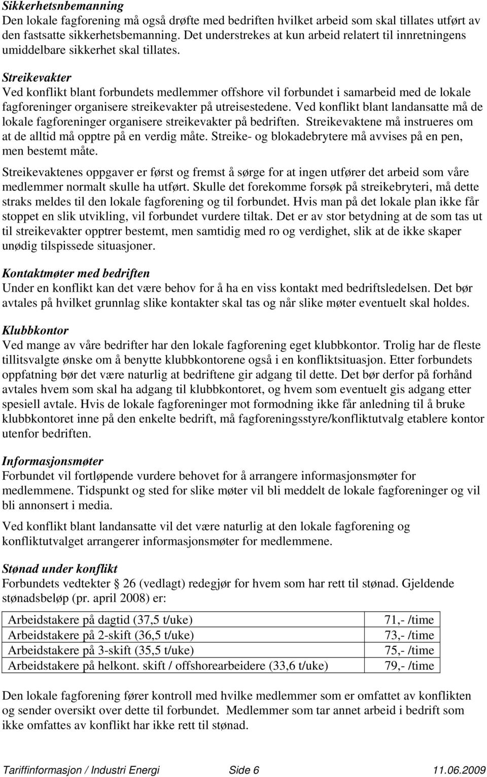 Streikevakter Ved konflikt blant forbundets medlemmer offshore vil forbundet i samarbeid med de lokale fagforeninger organisere streikevakter på utreisestedene.