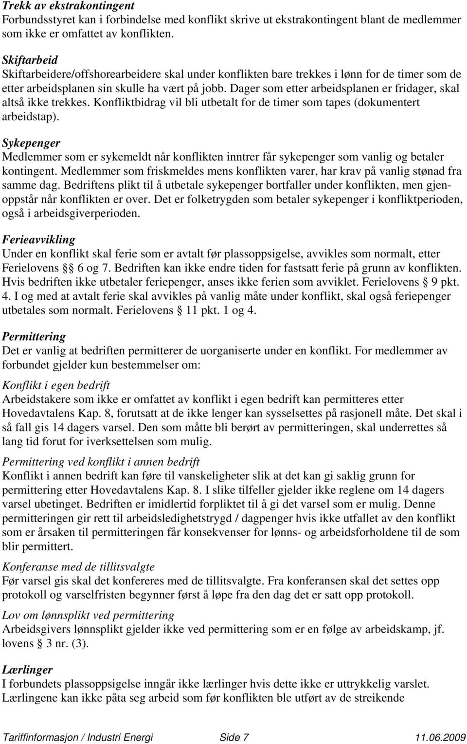 Dager som etter arbeidsplanen er fridager, skal altså ikke trekkes. Konfliktbidrag vil bli utbetalt for de timer som tapes (dokumentert arbeidstap).