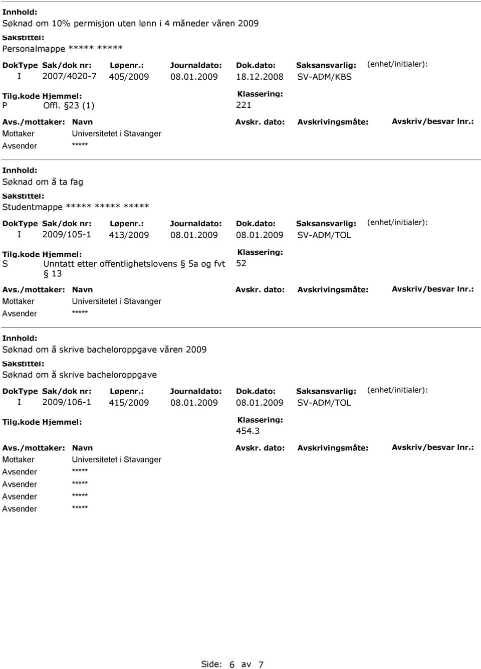 23 (1) nnhold: øknad om å ta fag tudentmappe 2009/105-1 413/2009 V-ADM/TOL nnhold: