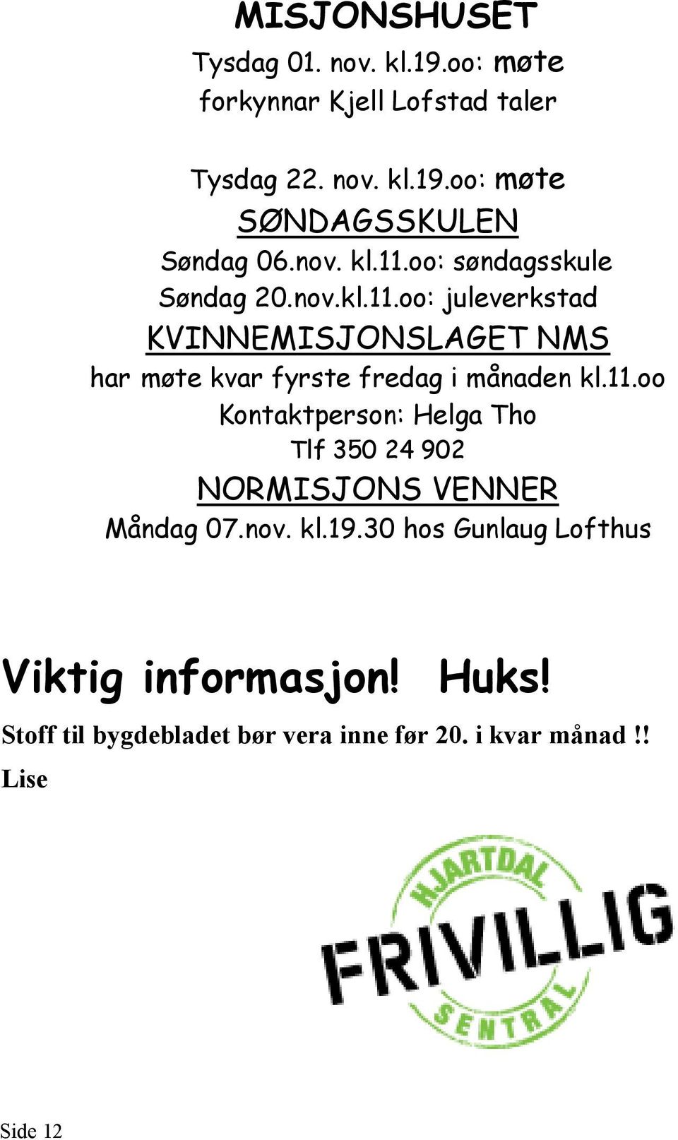 11.oo Kontaktperson: Helga Tho Tlf 350 24 902 NORMISJONS VENNER Måndag 07.nov. kl.19.